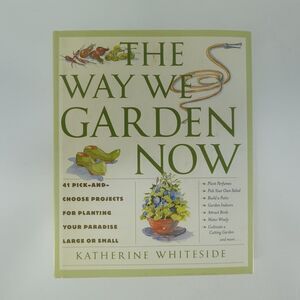 The Way We Garden Now: 41 Pick-and-Choose Projects for Planting Your Paradise